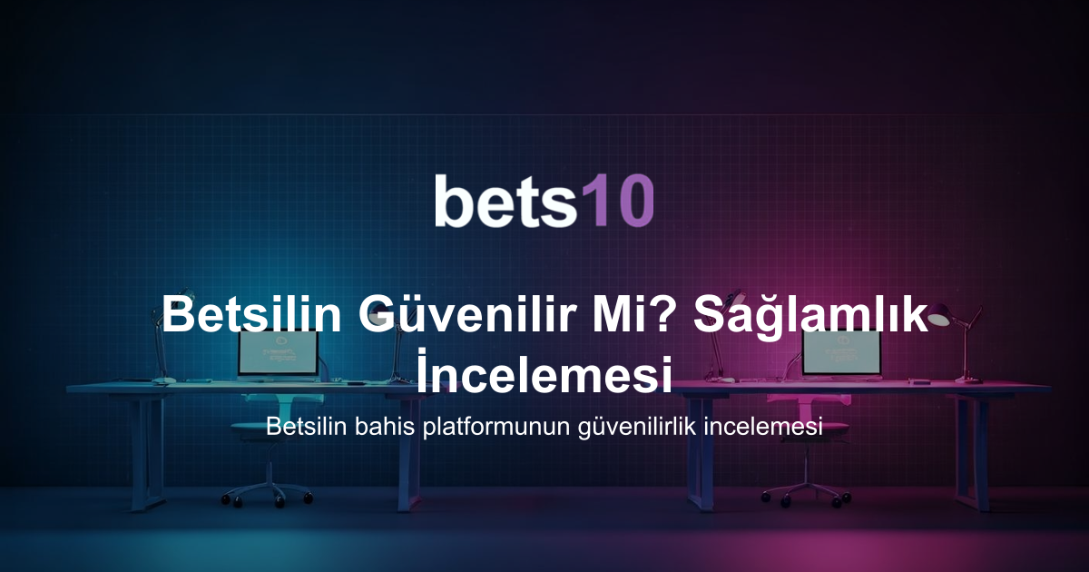 Betsilin Güvenilir Mi? Sağlamlık İncelemesi